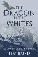 The Dragon in the Whites (Dragon in the Whites, 1) [Baird, Tim]
