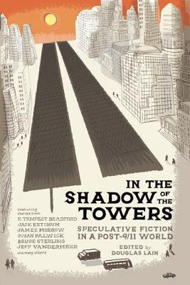 In the Shadow of the Towers; Speculative Fiction in a Post-9/11 World [Lain, Douglas]
