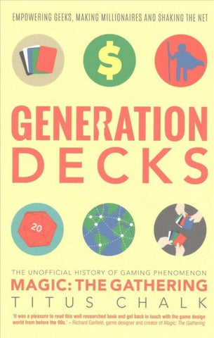 Generation Decks; The Unofficial History of Gaming Phenomenon Magic the Gathering [Chalk, Titus]