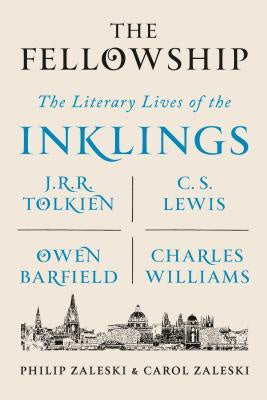 The Fellowship; The Literary Lives of the Inklings; J.R.R. Tolkien, C. S. Lewis, Owen Barfield, Charles Williams [Zaleski, Philip]