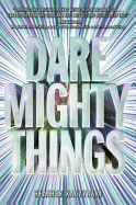Dare Mighty Things [Kaczynski, Heather]