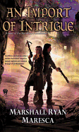 An Import of Intrigue; A Novel of the Maradaine Constabulary [Maresca, Marshall Ryan]