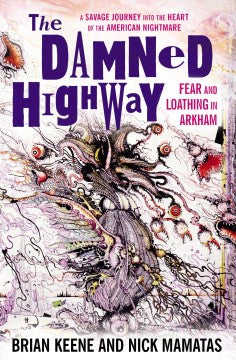 The Damned Highway: Fear and Loathing in Arkham: A Savage Journey into the Heart of the American Nightmare, and Back Again [Keene, Brian]