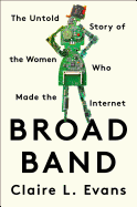 Broad Band: The Untold Story of the Women Who Made The Internet [Evans, Claire L.]