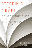 Steering the Craft: A Twenty-First-Century Guide to Sailing the Sea of Story [Le Guin, Ursula K.]