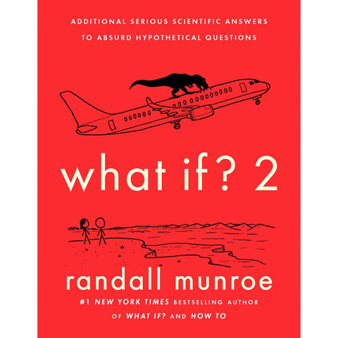 What If? 2 : Additional Serious Scientific Answers to Absurd Hypothetical Questions [Munroe, Randall]