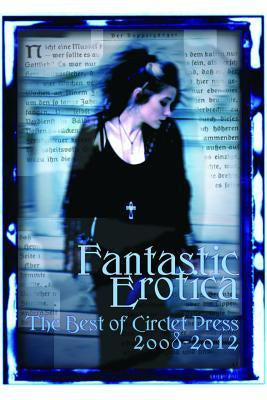 Fantastic Erotica; The Best of Circlet Press 2008-2012 [Tan, Cecilia]