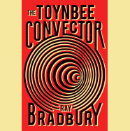The Toynbee Convector [Bradbury, Ray]