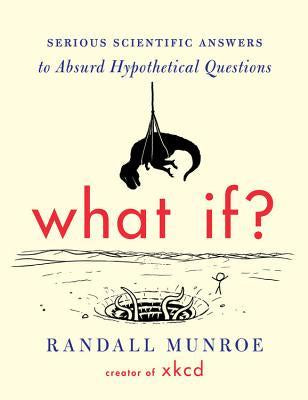 What If? Serious Scientific Answers to Absurd Hypothetical Questions [Munroe, Randall]