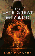The Late Great Wizard (Wayward Mages, 1) [Hanover, Sara]