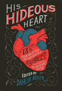 His Hideous Heart: 13 of Edgar Allan Poe's Most Unsettling Tales Reimagined [Adler, Dahlia (ed.)]