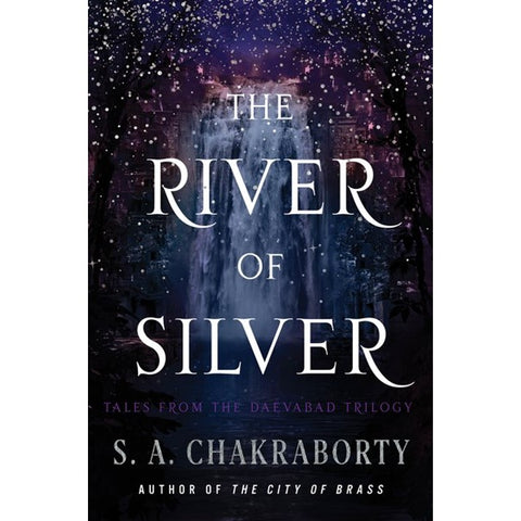 The River of Silver: Tales from the Daevabad Trilogy (Daevabad Trilogy, 4) [Chakraborty, S A]