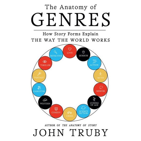 The Anatomy of Genres: How Story Forms Explain the Way the World Works [Truby, John]