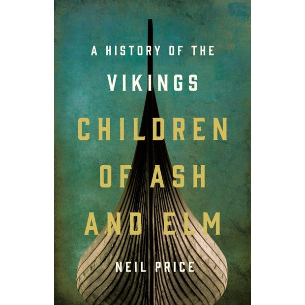 Children of Ash and Elm: A History of the Vikings [Price, Neil]