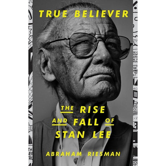 True Believer: The Rise and Fall of Stan Lee [Riesman, Abraham]