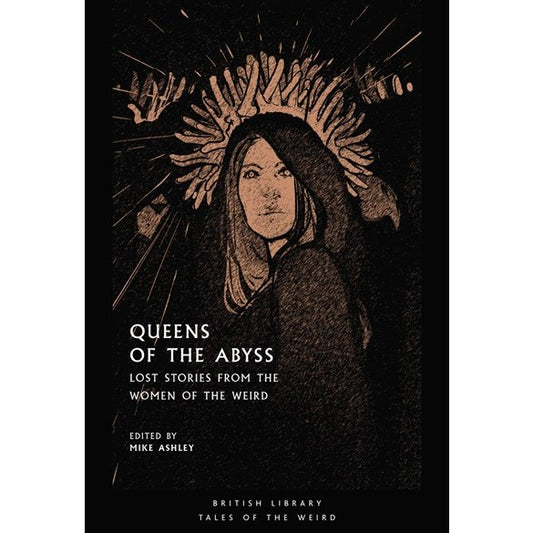 Queens of the Abyss: Lost Stories from the Women of the Weird [Ashley, Mike ed.]