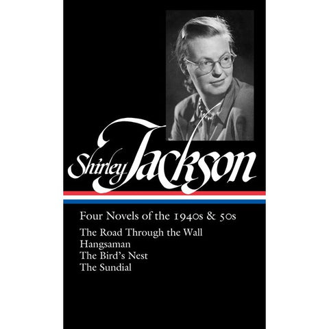 Shirley Jackson: Four Novels of the 1940s & 50s: The Road Through the Wall / Hangsaman / The Bird's Nest / The Sundial [Jackson, Shirley]