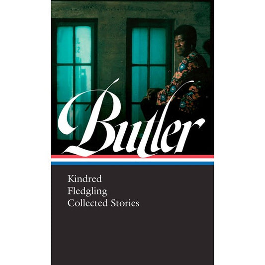 Octavia E. Butler: Kindred, Fledgling, Collected Stories [Butler, Octavia E.]