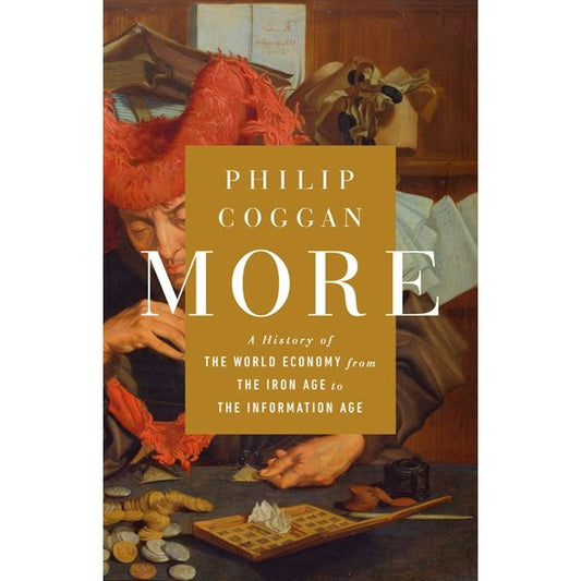 More: A History of the World Economy from the Iron Age to the Information Age [Coggan, Philip]
