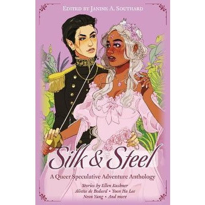 Silk & Steel: A Queer Speculative Adventure Anthology [de Bodard, Aliette & Lee, Yoon Ha & Yang, Neon]