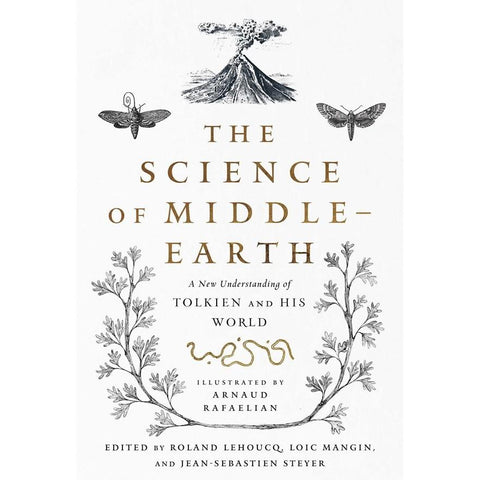 The Science of Middle-Earth: A New Understanding of Tolkien and His World [Lehoucq, Mangin, and Steyer ed. and Rafaelian illust.]