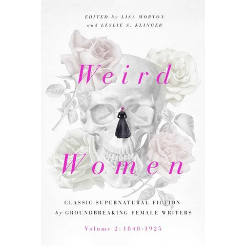 Weird Women, Volume 2: 1840-1925: Classic Supernatural Fiction by Groundbreaking Female Writers [Morton, Lisa ed. &Klinger, Leslie S ed.]