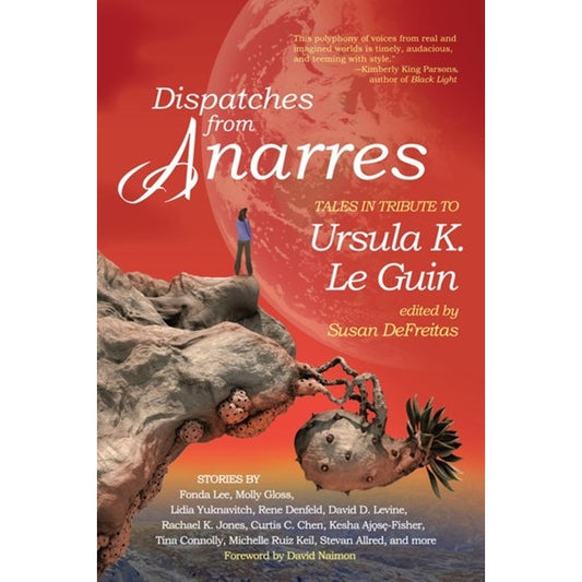 Dispatches for Anarres: Tales in Tribute to Ursula K. Le Guin [DeFreitas, Susan Ed.]