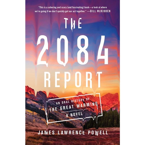 The 2084 Report : An Oral History of the Great Warming [Powell, James Lawrence]