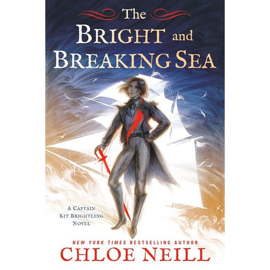 The Bright and Breaking Sea (A Captain Kit Brightling Novel, 1) [Neill, Chloe]