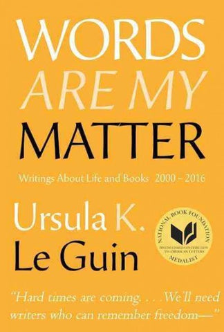 Words Are My Matter: Writings About Life and Books, 2000-2016, With a Journal of a Writer's Week [Le Guin, Ursula K.]