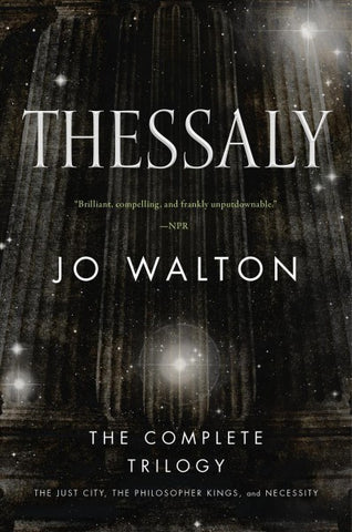 Thessaly: The Just City, The Philosopher Kings, Necessity [Walton, Jo]