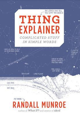 Thing Explainer; Complicated Stuff in Simple Words [Munroe, Randall]