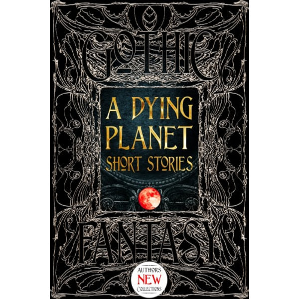 A Dying Planet Short Stories (Gothic Fantasy) [Flame Tree Collective]