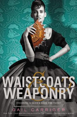 Waistcoats & Weaponry ( Finishing School #3 ) [Carriger, Gail]