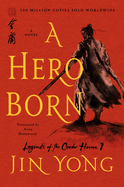 A Hero Born: The Definitive Edition ( Legends of the Condor Heroes #1 ) [Yong, Jin]