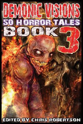 Demonic Visions 50 Horror Tales Book 3 [Robertson, Chris]