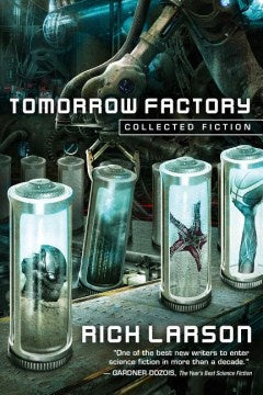 Tomorrow Factory: Collected Fiction [Larson, Rich]