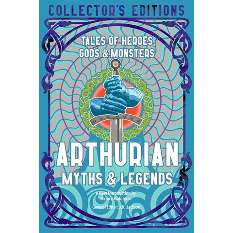 Arthurian Myths & Legends: Tales of Heroes, Gods & Monsters [Jackson, JK ed.]