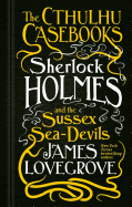 The Cthulhu Casebooks - Sherlock Holmes and the Sussex Sea-Devils ( The Cthulhu Casebooks, 3) [Lovegrove, James]