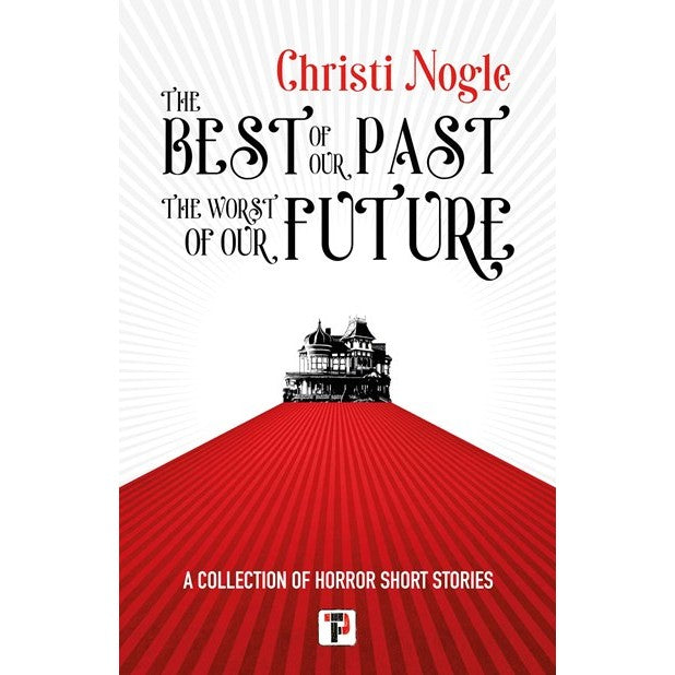The Best of Our Past, the Worst of Our Future [Nogle, Christi]