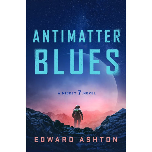 Antimatter Blues (Mickey7, 2) [Ashton, Edward]