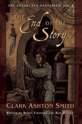 End of the Story; The Collected Fantasies Vol. 1 [Smith, Clark Ashton]