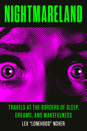 Nightmareland: Travels at the Borders of Sleep, Dreams, and Wakefulness [Nover, Lex "Lonehood"]