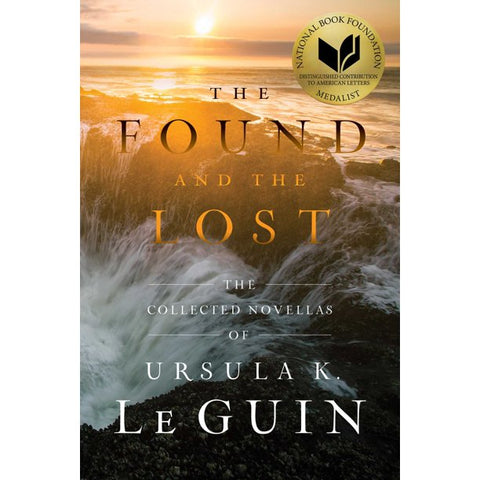 The Found and the Lost: The Collected Novellas of Ursula K. Le Guin [Le Guin, Ursula K.]