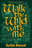 Walk the Wild with Me [Atwood, Rachel]