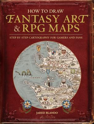 How to Draw Fantasy Art and RPG Maps; Step by Step Cartography for Gamers and Fa [Blando, Jared]
