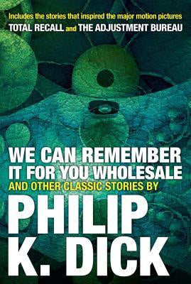 We Can Remember It for you Wholesale and Other Classic Stories [Dick, Philip K.]
