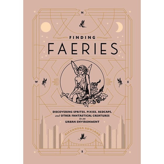 Finding Faeries: Discovering Sprites, Pixies, Redcaps, and Other Fantastical Creatures in an Urban Environment [Rowland, Alexandra]