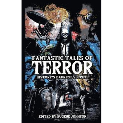 Fantastic Tales of Terror: History's Darkest Secrets [Johnson, Eugene ed]