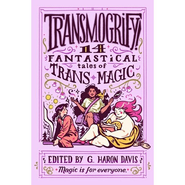 Transmogrify!: 14 Fantastical Tales of Trans Magic [davis, g. haron]